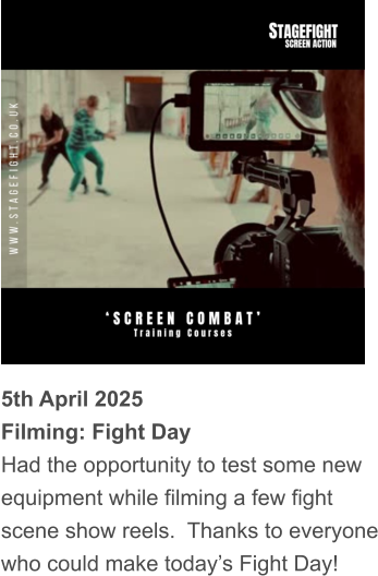 5th April 2025 Filming: Fight Day Had the opportunity to test some new equipment while filming a few fight scene show reels.  Thanks to everyone who could make today’s Fight Day!