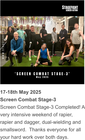 17-18th May 2025 Screen Combat Stage-3 Screen Combat Stage-3 Completed! A very intensive weekend of rapier, rapier and dagger, dual-wielding and smallsword.  Thanks everyone for all your hard work over both days.